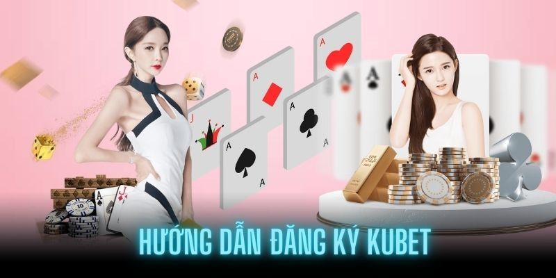 Đăng ký KUBET chỉ với chưa đến 2 phút