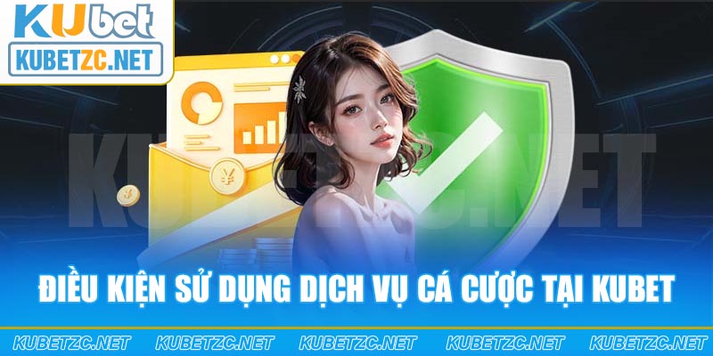 Điều khoản và điều kiện sử dụng dịch vụ cá cược tại Kubet