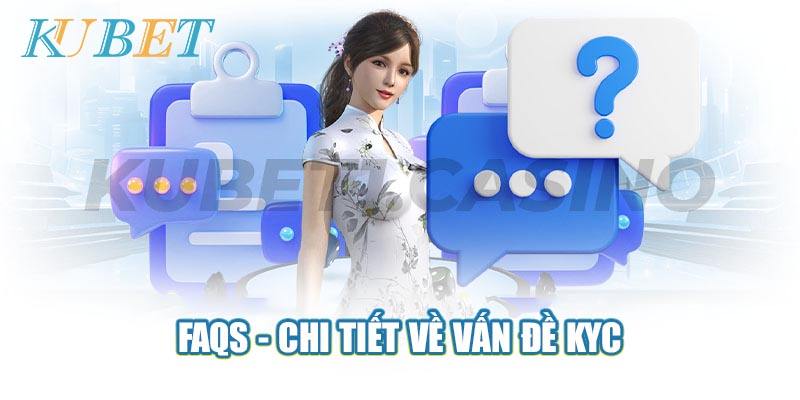 FAQs Câu hỏi thường gặp chi tiết về vấn đề KYC tại nhà cái