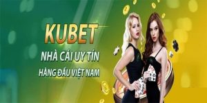 Nhà Cái KUBET11 - Lãnh Địa Giải Trí Uy Tín Cho Dân Mê Cá Độ