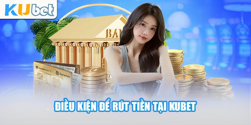 Điều kiện chung để thành viên nhà cái rút tiền Kubet