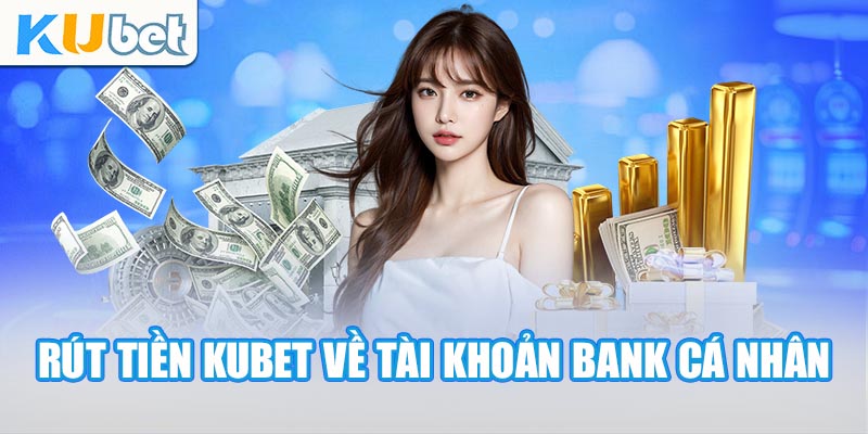 Rút tiền Kubet về tài khoản bank cá nhân