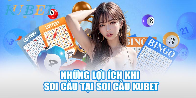 Những lợi ích khi soi cầu tại soi cầu Kubet