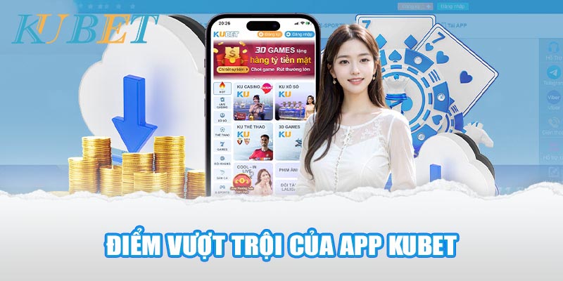 Điểm vượt trội của app Kubet