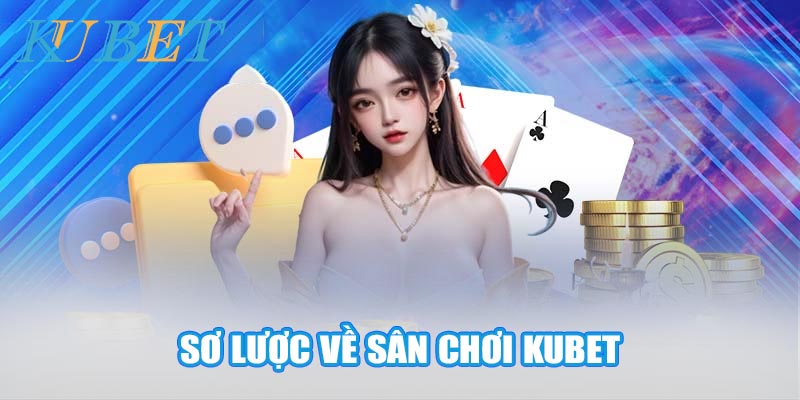 Sơ lược về sân chơi Kubet